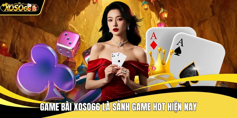 Game bài XOSO66 là sảnh game hot hiện nay