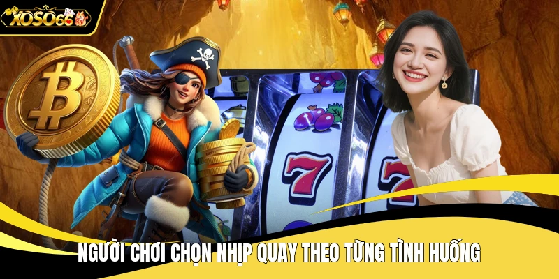 Người chơi chọn nhịp quay theo từng tình huống