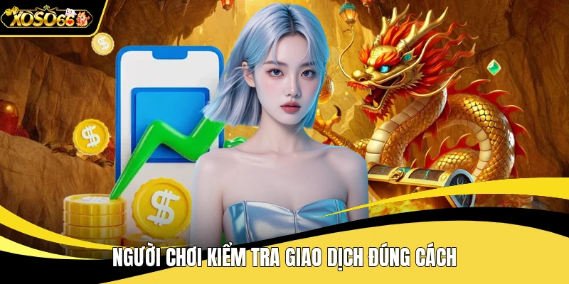 Người chơi kiểm tra giao dịch đúng cách