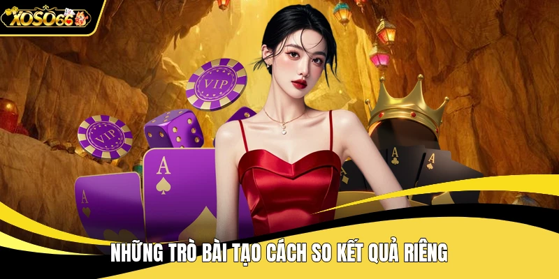 Những trò bài tạo cách so kết quả riêng
