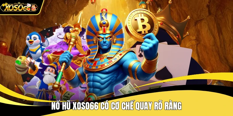 Nổ hũ XOSO66 có cơ chế quay rõ ràng