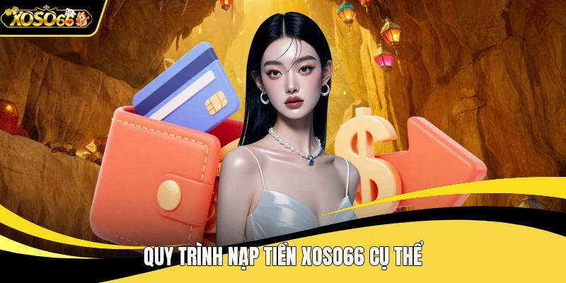 Quy trình nạp tiền XOSO66 cụ thể